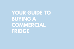 Guide to buying a commercial fridge